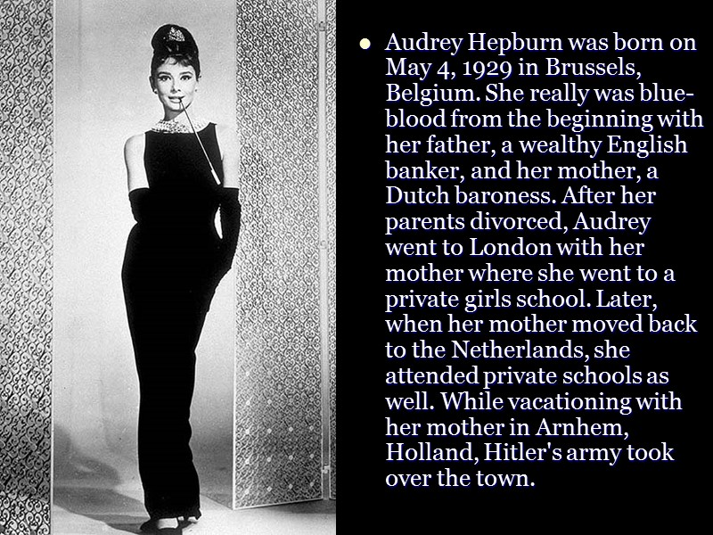Audrey Hepburn was born on May 4, 1929 in Brussels, Belgium. She really was